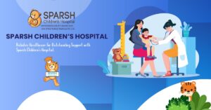 Leading Provider Pediatric Healthcare for Outstanding Support with Sparsh Children’s Hospital