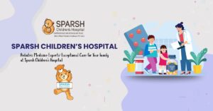 Pediatric Medicine Experts: Exceptional Care for Your Family at Sparsh Children’s Hospital