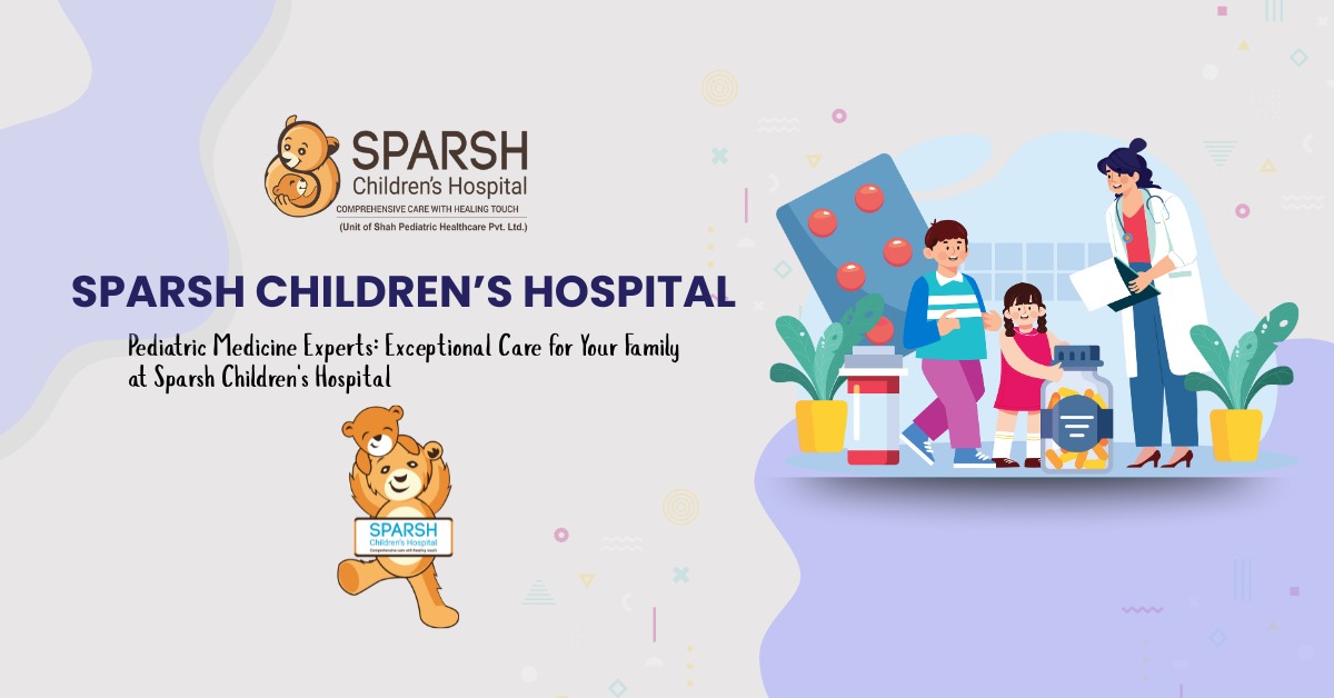 Pediatric Medicine Experts: 7 Powerful Reasons Families Trust Sparsh Children's Hospital