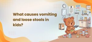 Vomiting and Loose Stools in Kids: Causes
