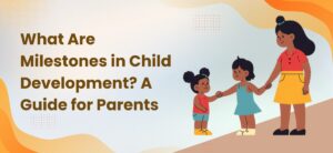 What Are Milestones in Child Development? A Guide for Parents